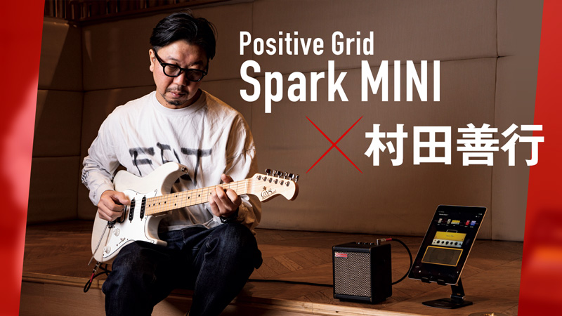 Positive Grid Spark MINI × 村田善行｜特集【デジマート・マガジン】