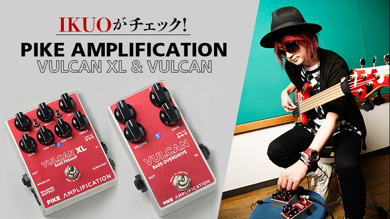 IKUOがチェック！ Pike Amplification VULCAN XL & VULCAN｜特集 ...
