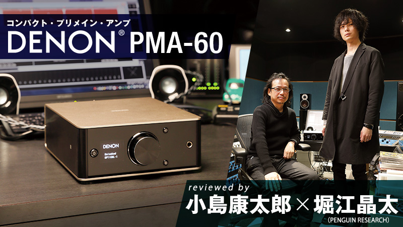 DENON PMA-60 reviewed by 小島康太郎×堀江晶太（PENGUIN RESEARCH 